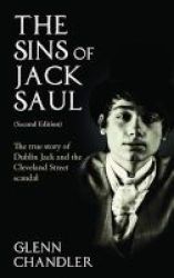 The Sins Of Jack Saul: The True Story Of Dublin Jack And The Cleveland Street Scandal Paperback 2nd Revised Edition