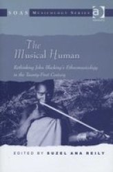 The Musical Human: Rethinking John Blacking's Ethnomusicology In The Twenty-first Century Soas Musicology Series Soas Musicology Series Soas Musicology Series