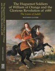 The Huguenot Soldiers of William of Orange and the Glorious Revolution of 1688 - The Lions of Judah