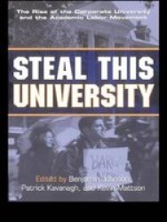 Steal This University - The Rise of the Corporate University and an Academic Labor Movement