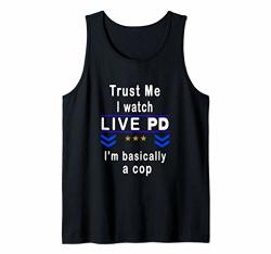 Trust Me I Watch Live P And D I'm Basically A Cop Gift Tank Top