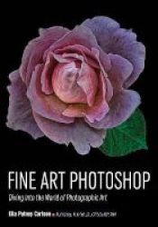 Fine Art Photoshop - Diving Into The World Of Photographic Art Paperback