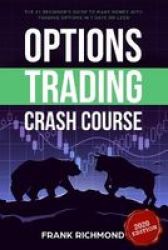 Options Trading Crash Course - The 1 Beginner& 39 S Guide To Make Money With Trading Options In 7 Days Or Less Paperback