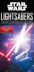 Star Wars Lightsabers - A Guide To Weapons Fo The Force Hardcover