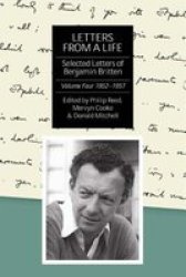 Letters from a Life: The Selected Letters of Benjamin Britten, 1913-1976: Volume Four: 1952-1957 Selected Letters of Britten