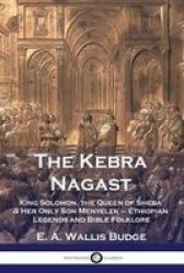 The Kebra Nagast - King Solomon The Queen Of Sheba & Her Only Son Menyelek - Ethiopian Legends And Bible Folklore Paperback