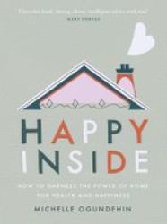 Happy Inside - How To Harness The Power Of Home For Health And Happiness Hardcover