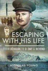 Escaping With His Life - From Dunkirk To Germany Via Norway North Africa And Italian Pow Camps Hardcover