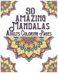 90 Amazing Mandalas Adults Coloring Pages - Mandala Coloring Book For All: 90 Mindful Patterns And Mandalas Coloring Book: Stress Relieving And Relaxing Coloring Pages Paperback