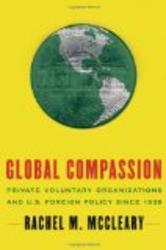 Global Compassion: Private Voluntary Organizations and U.S. Foreign Policy Since 1939