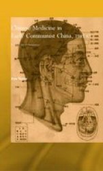 Chinese Medicine in Early Communist China, 1945-63: A Medicine of Revolution Needham Research Institute