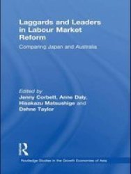 Laggards And Leaders In Labour Market Reform: Comparing Japan And Australia Routledge Studies In The Growth Economies Of Asia