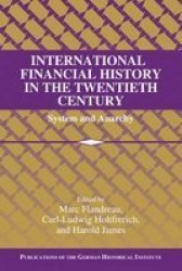 International Financial History in the Twentieth Century: System and Anarchy Publications of the German Historical Institute