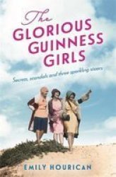 The Glorious Guinness Girls: A Story Of The Scandals And Secrets Of The Famous Society Girls Paperback