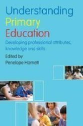 Understanding Primary Education - Developing Professional Attributes Knowledge And Skills paperback