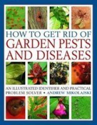 How To Get Rid Of Garden Pests And Diseases - An Illustrated Identifier And Practical Problem Solver Paperback