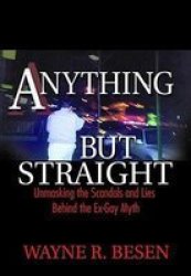Anything but Straight - Unmasking the Scandals and Lies behind the Ex-Gay Myth