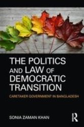 The Politics And Law Of Democratic Transition - Caretaker Government In Bangladesh Hardcover