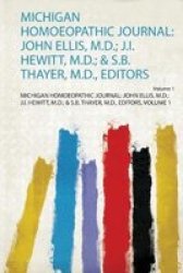 Michigan Homoeopathic Journal - John Ellis M.d. J.i. Hewitt M.d. & S.b. Thayer M.d. Editors Paperback