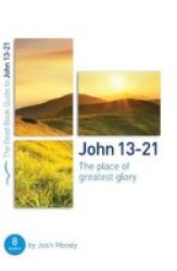 John 13-21: The Place Of Greatest Glory - 8 Studies For Groups And Individuals Paperback