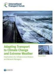 Adapting Transport To Climate Change And Extreme Weather - Implications For Infrastructure Owners And Network Managers Paperback
