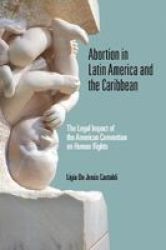 Abortion In Latin America And The Caribbean - The Legal Impact Of The American Convention On Human Rights Hardcover
