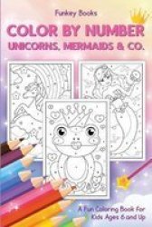 Color By Number - Unicorns Mermaids & Co. - A Fun Coloring Book For Kids Ages 6 And Up Paperback