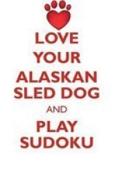 Love Your Alaskan Sled Dog And Play Sudoku Alaskan Sled Dog Sudoku Level 1 Of 15 Paperback