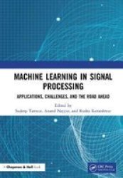 Machine Learning In Signal Processing - Applications Challenges And Road Ahead Hardcover