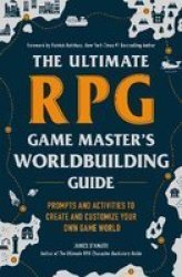 The Ultimate Rpg Game Master& 39 S World Building Guide - Prompts And Activities To Create And Customize Your Own Game World Paperback