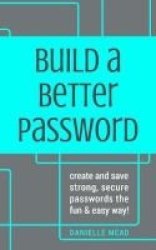 Build A Better Password - Create And Save Strong Secure Passwords The Fun & Easy Way Paperback