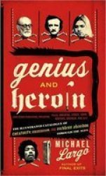 Genius And Heroin - The Illustrated Catalogue Of Creativity Obsession And Reckless Abandon Through The Ages Paperback