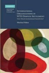 International Organizations In Wto Dispute Settlement - How Much Institutional Sensitivity? Paperback