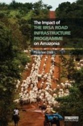 The Impact Of The Iirsa Road Infrastructure Programme On Amazonia hardcover