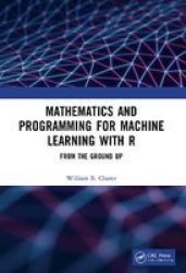 Mathematics And Programming For Machine Learning With R - From The Ground Up Paperback