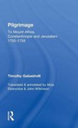 Pilgrimage - Timothy Gabashvili& 39 S Travels To Mount Athos Constantinople And Jeru M 1755-1759 Hardcover Annotated Ed