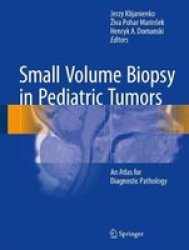 Small Volume Biopsy In Pediatric Tumors - An Atlas For Diagnostic Pathology Hardcover 1ST Ed. 2018