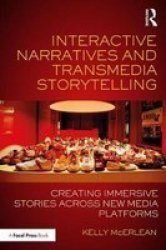 Interactive Narratives And Transmedia Storytelling - Creating Immersive Stories Across New Media Platforms Paperback