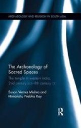 The Archaeology Of Sacred Spaces - The Temple In Western India 2ND Century Bce - 8TH Century Ce Paperback