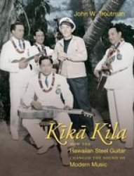 Kika Kila - How The Hawaiian Steel Guitar Changed The Sound Of Modern Music Paperback