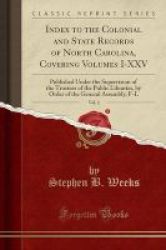Index To The Colonial And State Records Of North Carolina Covering Volumes I-xxv Vol. 2 - Published Under The Supervision Of The Trustees Of The Public Libraries By Order Of The General Assembly F-l Classic Reprint Paperback