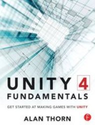 Unity 4 Fundamentals - Get Started At Making Games With Unity Paperback New