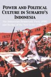 Power and Political Culture in Suharto's Indonesia: The Indonesian Democratic Party PDI and the Decline of the New Order 1986-98 NIAS Studies in Contemporary Asian History