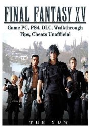 Final Fantasy Xv Game PC PS4 Dlc Walkthrough Tips Cheats Unofficial