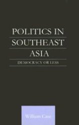 Politics in Southeast Asia: Democracy or Less