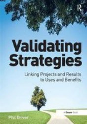 Validating Strategies - Linking Projects And Results To Uses And Benefits hardcover New Edition