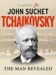 Tchaikovsky - The Man Revealed Hardcover