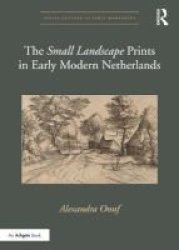 The & 39 Small Landscape& 39 Prints In Early Modern Netherlands Hardcover