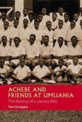 Achebe And Friends At Umuahia - The Making Of A Literary Elite Paperback