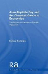 Jean-baptiste Say And The Classical Canon In Economics: The British Connection In French Classicism Routledge Studies In The History Of Economics